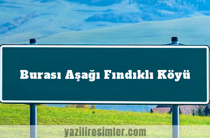 Burası Aşağı Fındıklı Köyü